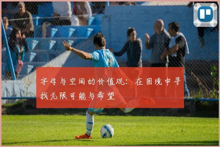 字母与空间的价值观：在困境中寻找无限可能与希望