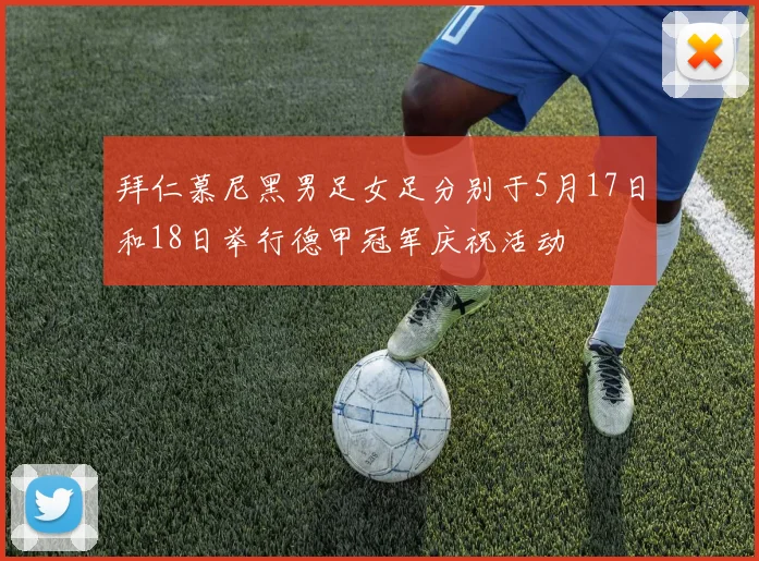 拜仁慕尼黑男足女足分别于5月17日和18日举行德甲冠军庆祝活动