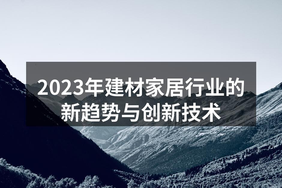 2023年建材家居行业的新趋势与创新技术